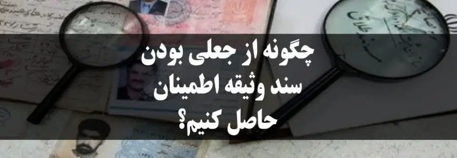 چگونه از جعلی بودن سند وثیقه اطمینان حاصل کنیم؟
